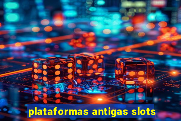 plataformas antigas slots